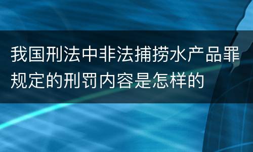 我国刑法中非法捕捞水产品罪规定的刑罚内容是怎样的