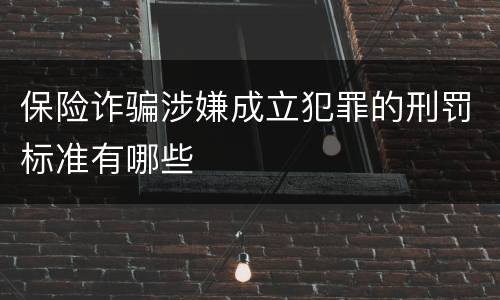 保险诈骗涉嫌成立犯罪的刑罚标准有哪些