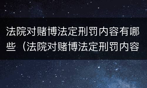 法院对赌博法定刑罚内容有哪些（法院对赌博法定刑罚内容有哪些规定）