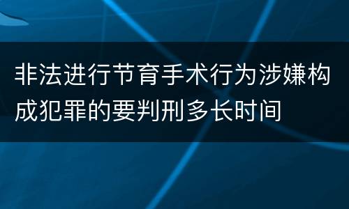 非法进行节育手术行为涉嫌构成犯罪的要判刑多长时间