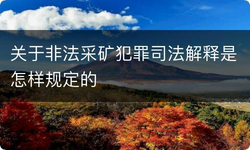 关于非法采矿犯罪司法解释是怎样规定的