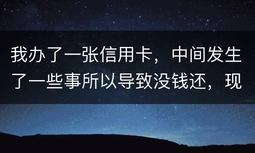 我办了一张信用卡，中间发生了一些事所以导致没钱还，现在要起诉我，我要怎样去解决i