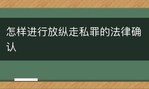 怎样进行放纵走私罪的法律确认