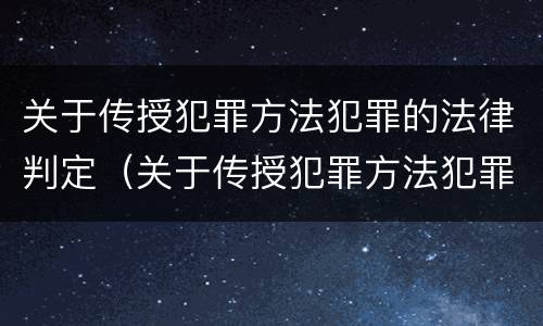 关于传授犯罪方法犯罪的法律判定（关于传授犯罪方法犯罪的法律判定正确的是）