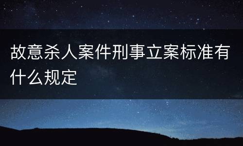 故意杀人案件刑事立案标准有什么规定