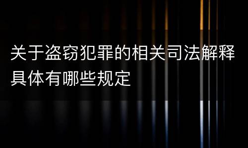 关于盗窃犯罪的相关司法解释具体有哪些规定