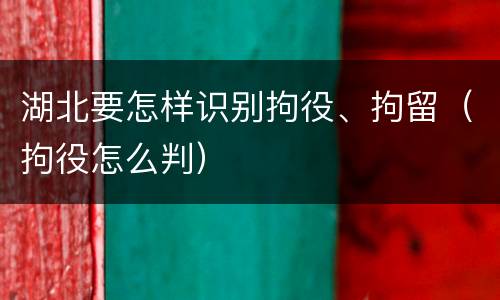 湖北要怎样识别拘役、拘留（拘役怎么判）