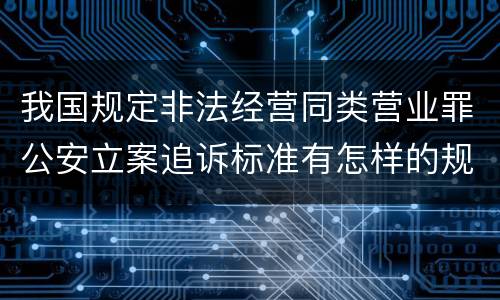 我国规定非法经营同类营业罪公安立案追诉标准有怎样的规定