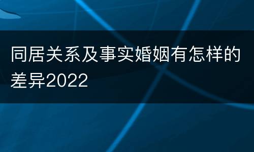 同居关系及事实婚姻有怎样的差异2022