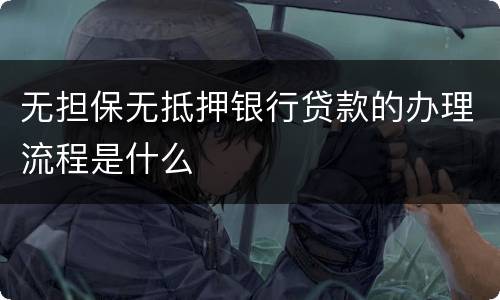 无担保无抵押银行贷款的办理流程是什么