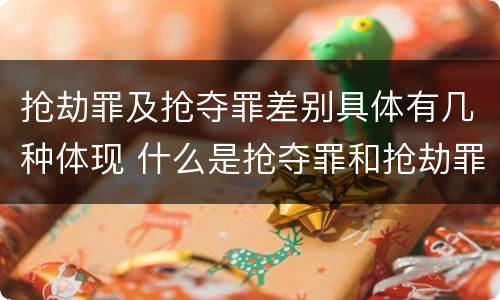 抢劫罪及抢夺罪差别具体有几种体现 什么是抢夺罪和抢劫罪