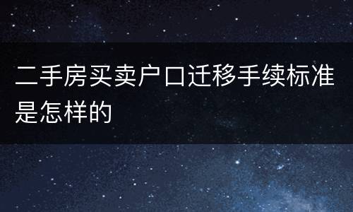 二手房买卖户口迁移手续标准是怎样的