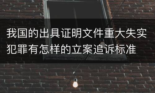 我国的出具证明文件重大失实犯罪有怎样的立案追诉标准