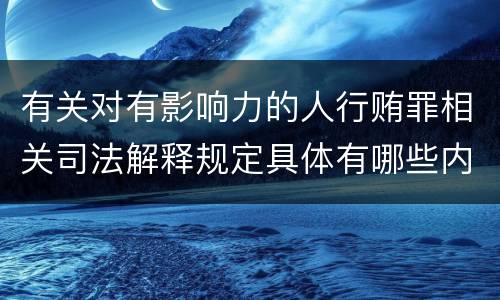 有关对有影响力的人行贿罪相关司法解释规定具体有哪些内容