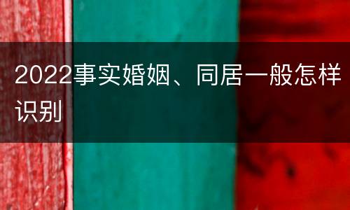 2022事实婚姻、同居一般怎样识别