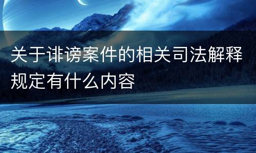 关于诽谤案件的相关司法解释规定有什么内容