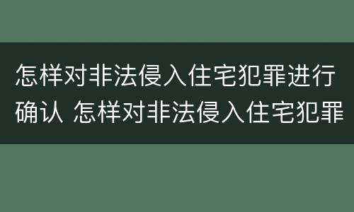 怎样对非法侵入住宅犯罪进行确认 怎样对非法侵入住宅犯罪进行确认处理