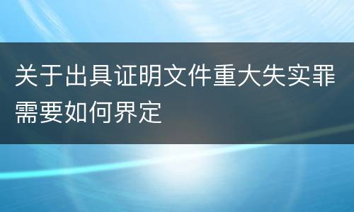 关于出具证明文件重大失实罪需要如何界定