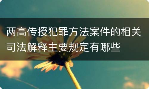 两高传授犯罪方法案件的相关司法解释主要规定有哪些