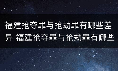 福建抢夺罪与抢劫罪有哪些差异 福建抢夺罪与抢劫罪有哪些差异和不同