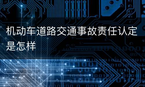 机动车道路交通事故责任认定是怎样