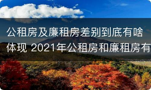 公租房及廉租房差别到底有啥体现 2021年公租房和廉租房有什么区别