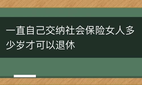 一直自己交纳社会保险女人多少岁才可以退休