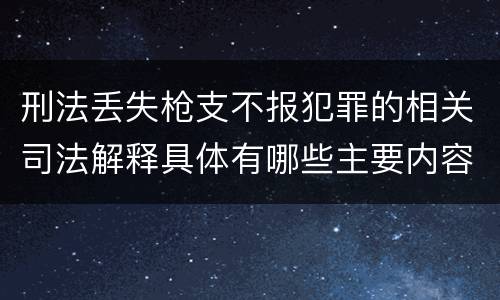 刑法丢失枪支不报犯罪的相关司法解释具体有哪些主要内容