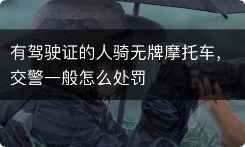 有驾驶证的人骑无牌摩托车，交警一般怎么处罚