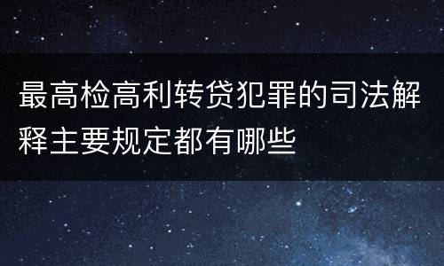 最高检高利转贷犯罪的司法解释主要规定都有哪些