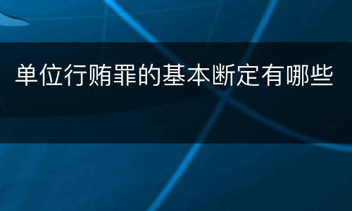 单位行贿罪的基本断定有哪些