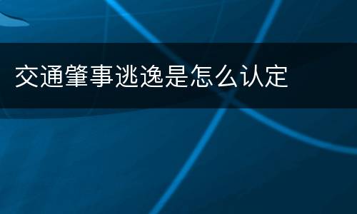 交通肇事逃逸是怎么认定