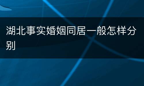 湖北事实婚姻同居一般怎样分别