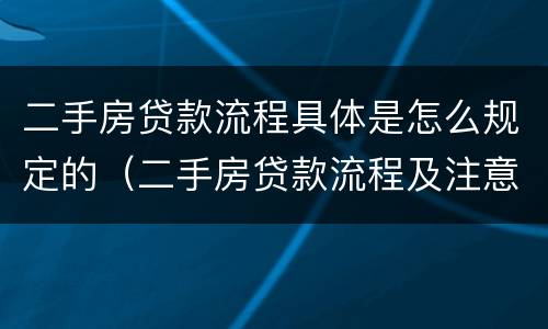 二手房贷款流程具体是怎么规定的（二手房贷款流程及注意事项）