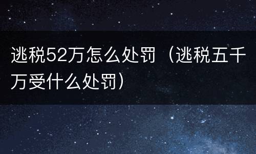 逃税52万怎么处罚（逃税五千万受什么处罚）