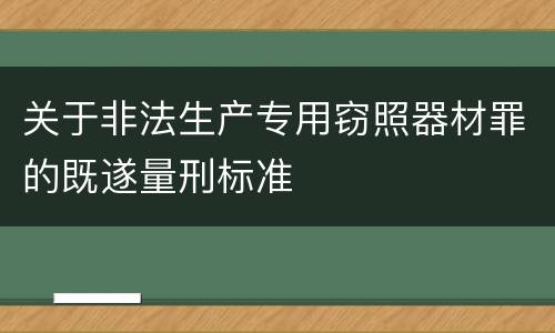 关于非法生产专用窃照器材罪的既遂量刑标准