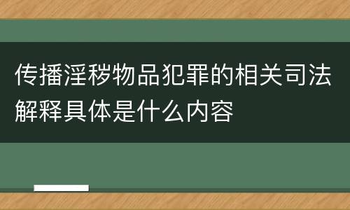 传播淫秽物品犯罪的相关司法解释具体是什么内容