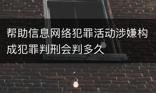 帮助信息网络犯罪活动涉嫌构成犯罪判刑会判多久