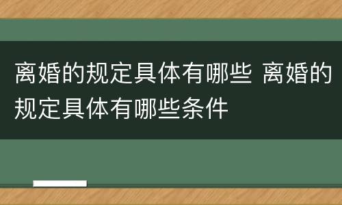 离婚的规定具体有哪些 离婚的规定具体有哪些条件