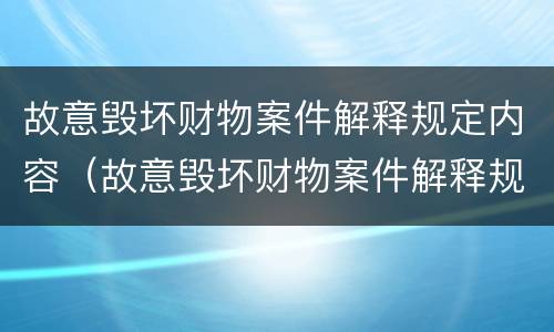 故意毁坏财物案件解释规定内容（故意毁坏财物案件解释规定内容是什么）