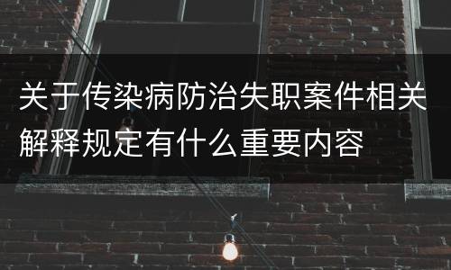 关于传染病防治失职案件相关解释规定有什么重要内容