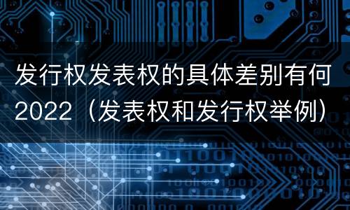 发行权发表权的具体差别有何2022（发表权和发行权举例）