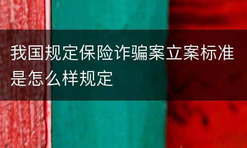 我国规定保险诈骗案立案标准是怎么样规定