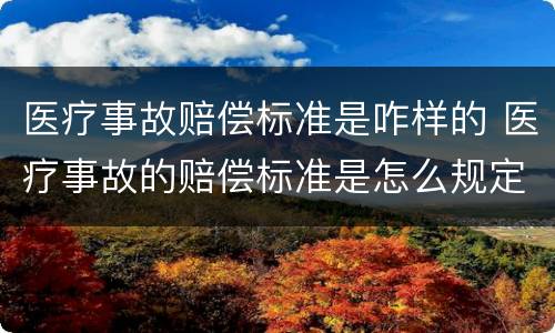 医疗事故赔偿标准是咋样的 医疗事故的赔偿标准是怎么规定的