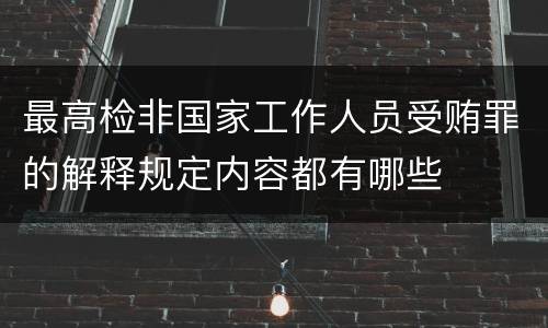 最高检非国家工作人员受贿罪的解释规定内容都有哪些