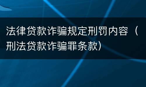 法律贷款诈骗规定刑罚内容（刑法贷款诈骗罪条款）