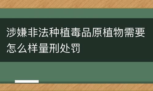 涉嫌非法种植毒品原植物需要怎么样量刑处罚