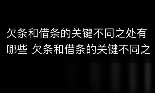 欠条和借条的关键不同之处有哪些 欠条和借条的关键不同之处有哪些例子