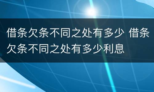 借条欠条不同之处有多少 借条欠条不同之处有多少利息