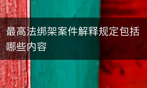 最高法绑架案件解释规定包括哪些内容